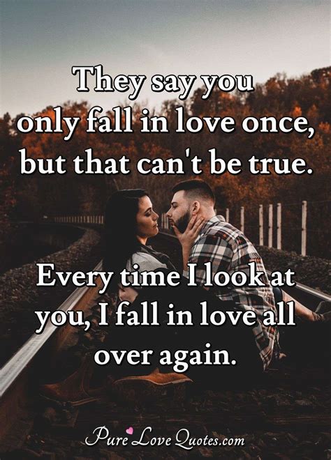 They Say You Only Fall In Love Once But That Cant Be True Every Time
