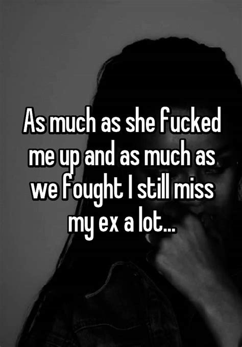 As Much As She Fucked Me Up And As Much As We Fought I Still Miss My Ex A Lot