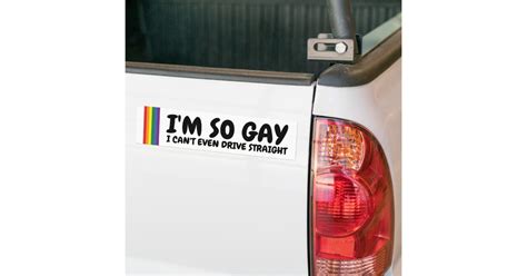 I M So Gay I Can T Even Drive Straight Bumper Sticker Zazzle