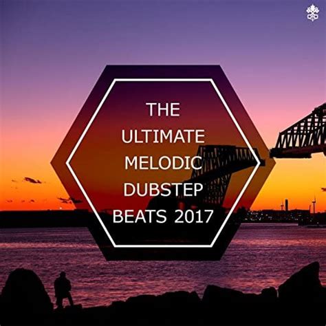 The Ultimate Melodic Dubstep Beats 2017 Various Artists And Sex Whales And Fraxo