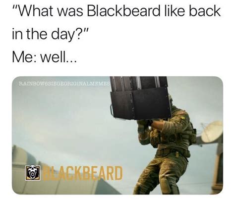 Exactly Rip Blackbeard Rainbow Six Siege Memes Really Stupid Jokes