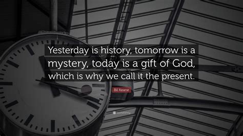 Bil Keane Quote Yesterday Is History Tomorrow Is A Mystery Today Is