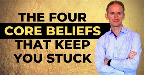 How To Change The Four Core Beliefs That Keep You Stuck Self Help For Life