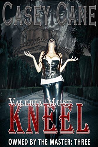 valeria must kneel owned by the master book three a bdsm master slave romance ebook cane