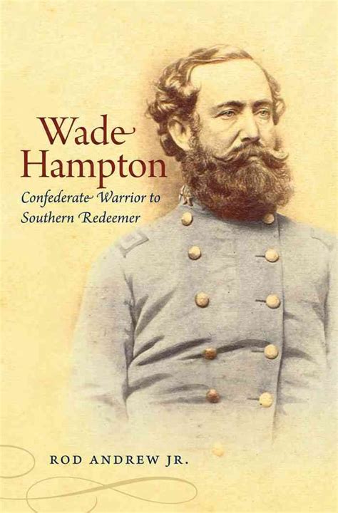 Wade Hampton Confederate Warrior To Southern Redeemer Wade Hampton