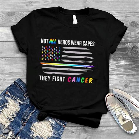 Not All Heroes Wear Capes They Fight Cancer Shirt