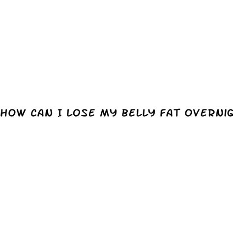 How Can I Lose My Belly Fat Overnight Ecptote Website