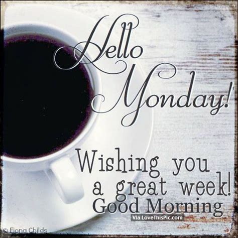Hello Monday Wishing You A Great Week Good Morning Pictures Photos