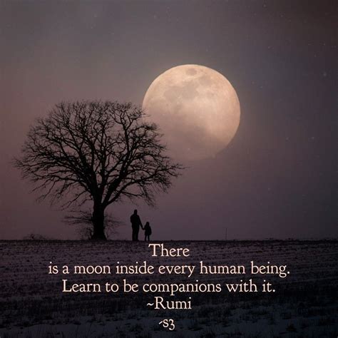 there is a moon inside every human being learn to be companions with it rumi rumi love rumi