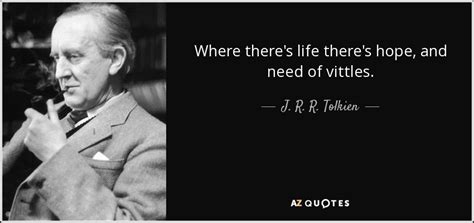 J R R Tolkien Quote Where Theres Life Theres Hope And Need Of Vittles