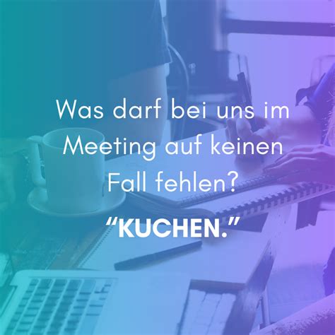 Essen wir den nachtisch zuerst. Was darf bei uns im Meeting auf keinen Fall fehlen? Kuchen ...