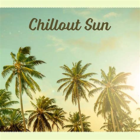 Chillout Sun Chill Out Easy Listening Sunshine Chill Out Music