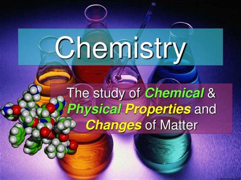 Ppt The Study Of Chemical And Physical Properties And Changes Of Matter
