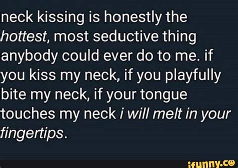 Neck Kissing Is Honestly The Hottest Most Seductive Thing Anybody Could Ever Do To Me If You
