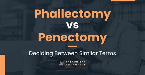 Phallectomy Vs Penectomy Deciding Between Similar Terms