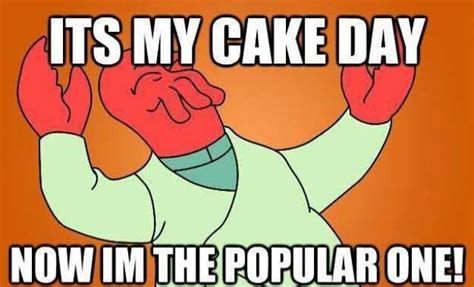 its my cake day now im the popular one