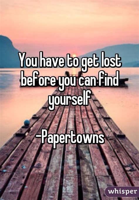 You Have To Get Lost Before You Can Find Yourself Papertowns