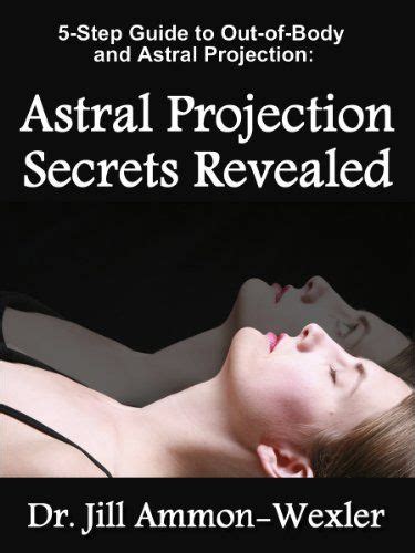 Guide To Obe And Astral Projection Astral Projection Secrets Revealed By Dr Jill Ammon Wexler