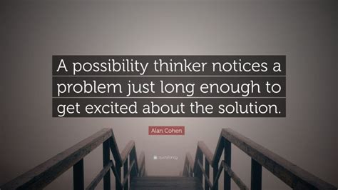 Alan Cohen Quote A Possibility Thinker Notices A Problem Just Long