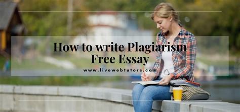 How To Write A Plagiarism Free Essay Livewebtutors