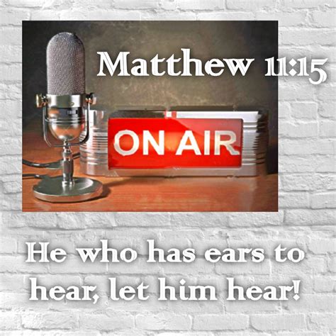 He Who Has Ears To Hear Let Him Hear Matthew 1115