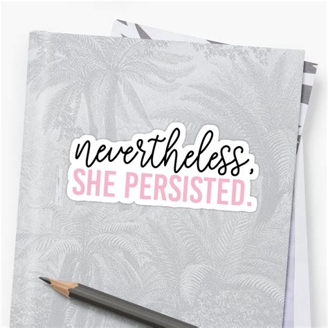 She was very tired, neverthele "Nevertheless, She Persisted." Stickers by Caro Owens ...