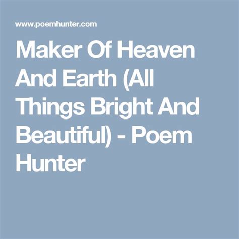 Maker Of Heaven And Earth All Things Bright And Beautiful Maker Of