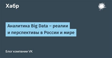Аналитика Big Data — реалии и перспективы в России и мире Хабр