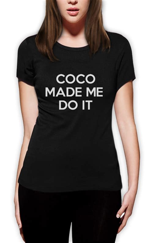 Coco Made Me Do It Women T Shirt Fashion Swag Dope Tumblr Homies Mean