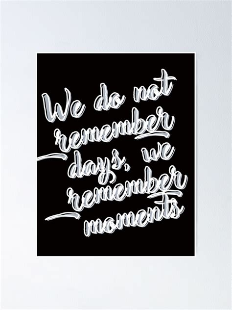 We Do Not Remember Days We Remember Moments Poster By Xalerchik
