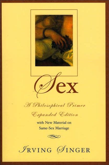 Sex A Philosophical Primer Edition 2 By Irving Singer 9780742512375 Paperback Barnes