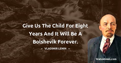 Give Us The Child For Eight Years And It Will Be A Bolshevik Forever