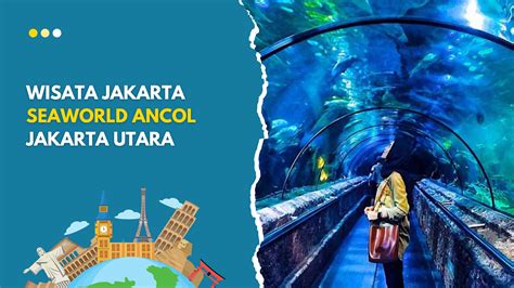 Wisata Jakarta Seaworld Ancol Jakarta Utara Azkarentcar