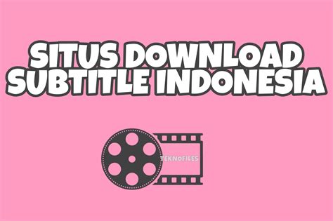 9 Situs Download Subtitle Indonesia Terbaik - Teknofiles.com