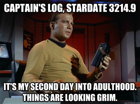 Captain S Log Stardate 3214 9 It S My Second Day Into Adulthood Things Are Looking Grim
