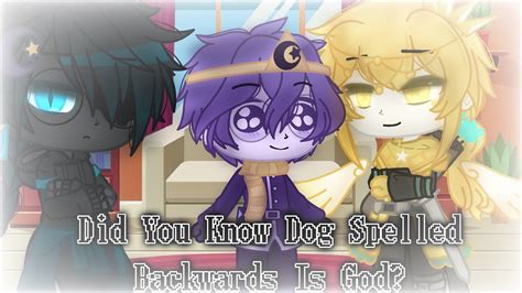 Did You Know Dog Spelled Backwards Is God Dreamtale Twins Gacha
