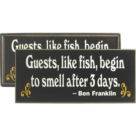 'either write something worth reading or do something worth writing.', 'three may keep a secret, if two of them are dead.', and 'they who can give up essential liberty to obtain a little temporary safety deserve neither liberty nor safety.' Guests Like Fish Begin To Smell After 3 Days Ben Franklin ...