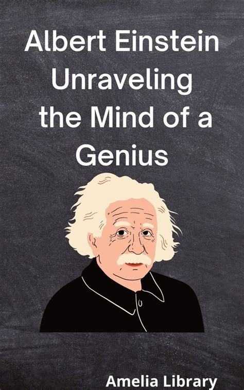 Albert Einstein Unraveling The Mind Of A Genius Ebook Amelia