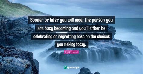Sooner Or Later You Will Meet The Person You Are Busy Becoming And You
