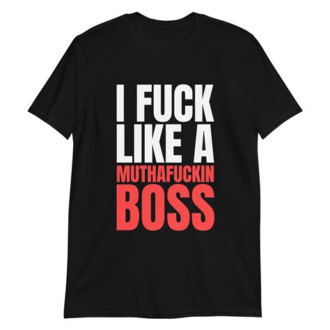 i fuck like a muthafuckin boss t shirt