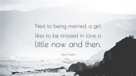 jane austen quote “next to being married a girl likes to be crossed in love a little now and