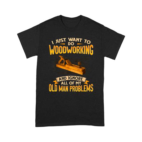 I Just Want To Do Woodworking Ignore All Of My Old Man Problems