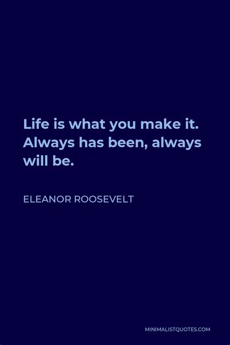 Eleanor Roosevelt Quote Life Is What You Make It Always Has Been