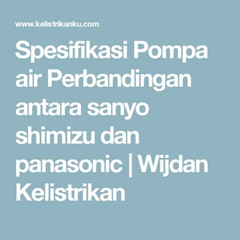 Jika kamu lebih percaya nama besar, maka kamu wajib mencoba pompa air dari panasonic. Spesifikasi Pompa air Perbandingan antara sanyo shimizu ...