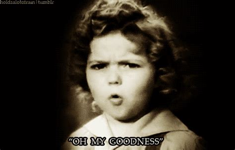 A Gif Of Shirley Temple Saying Oh My Goodness Shirley Temple