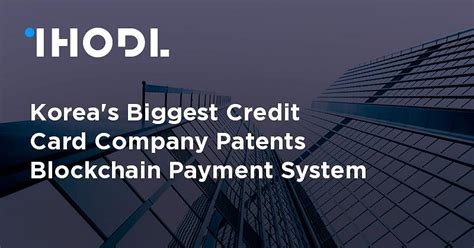 Maybe you would like to learn more about one of these? Korea's Biggest Credit Card Company Patents Blockchain Payment System | News | ihodl.com