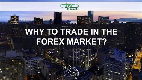 Why Trade Forex Advantages Of Forex Trading Ifc Markets Youtube