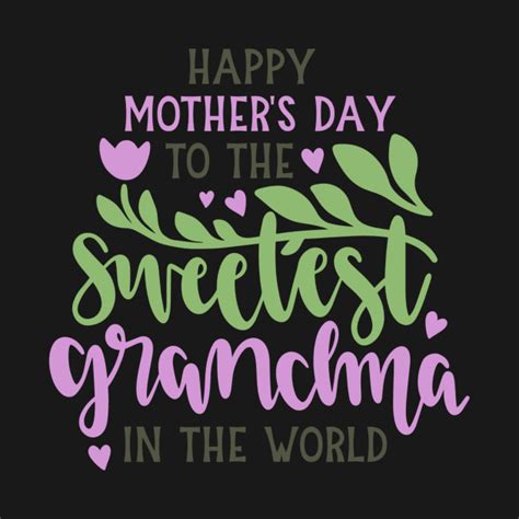 Happy Mother S Day To The Sweetest Grandma Happy Mothers Day Grandma T Shirt Teepublic