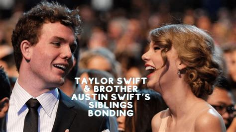 Taylor Swift And Brother Austin Swifts Siblings Bonding