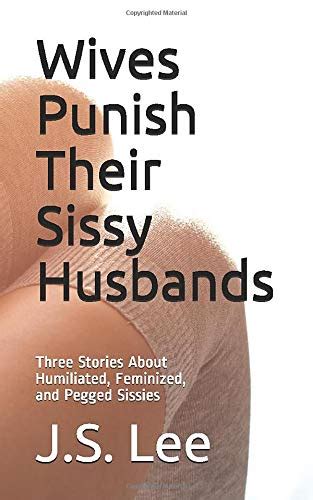 wives punish their sissy husbands three stories about humiliated feminized and pegged sissies